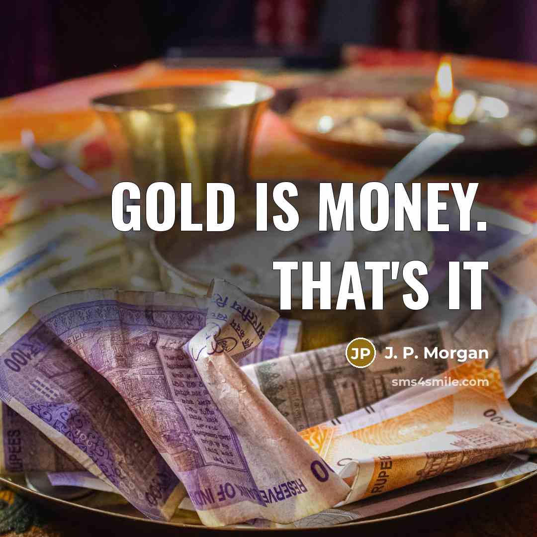 “Gold is Money. That's it…” quote by J. P. Morgan