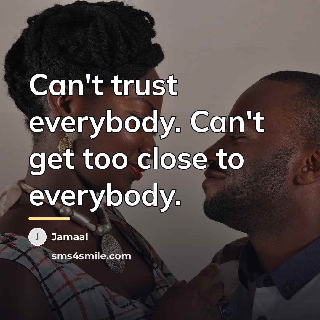 “Can't trust everybody. Can't get too close to everybody.…” quote by Jamaal