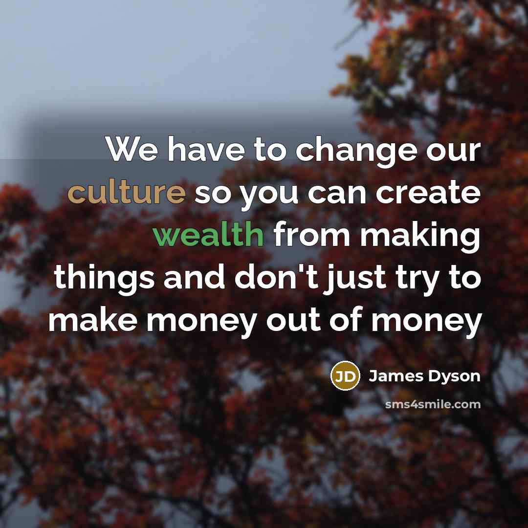 “We have to change our culture so you can create…” quote by James Dyson