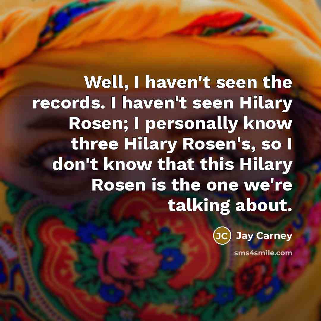 “Well, I haven't seen the records. I haven't seen Hilary…” quote by Jay Carney