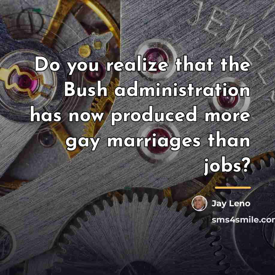 “Do you realize that the Bush administration has now produced…” quote by Jay Leno