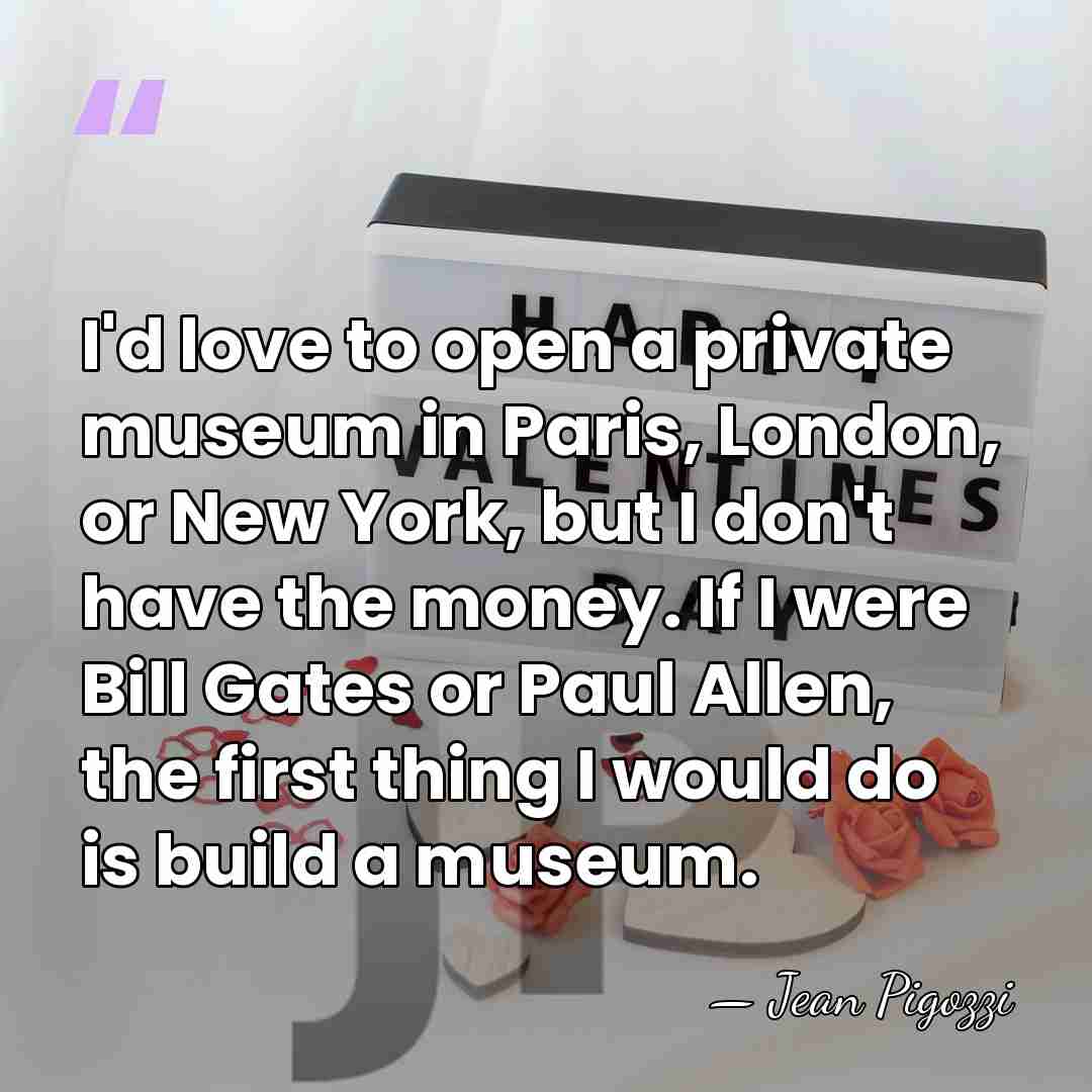 I'd love to open a private museum in Paris, London, or New&hellip; - Jean Pigozzi