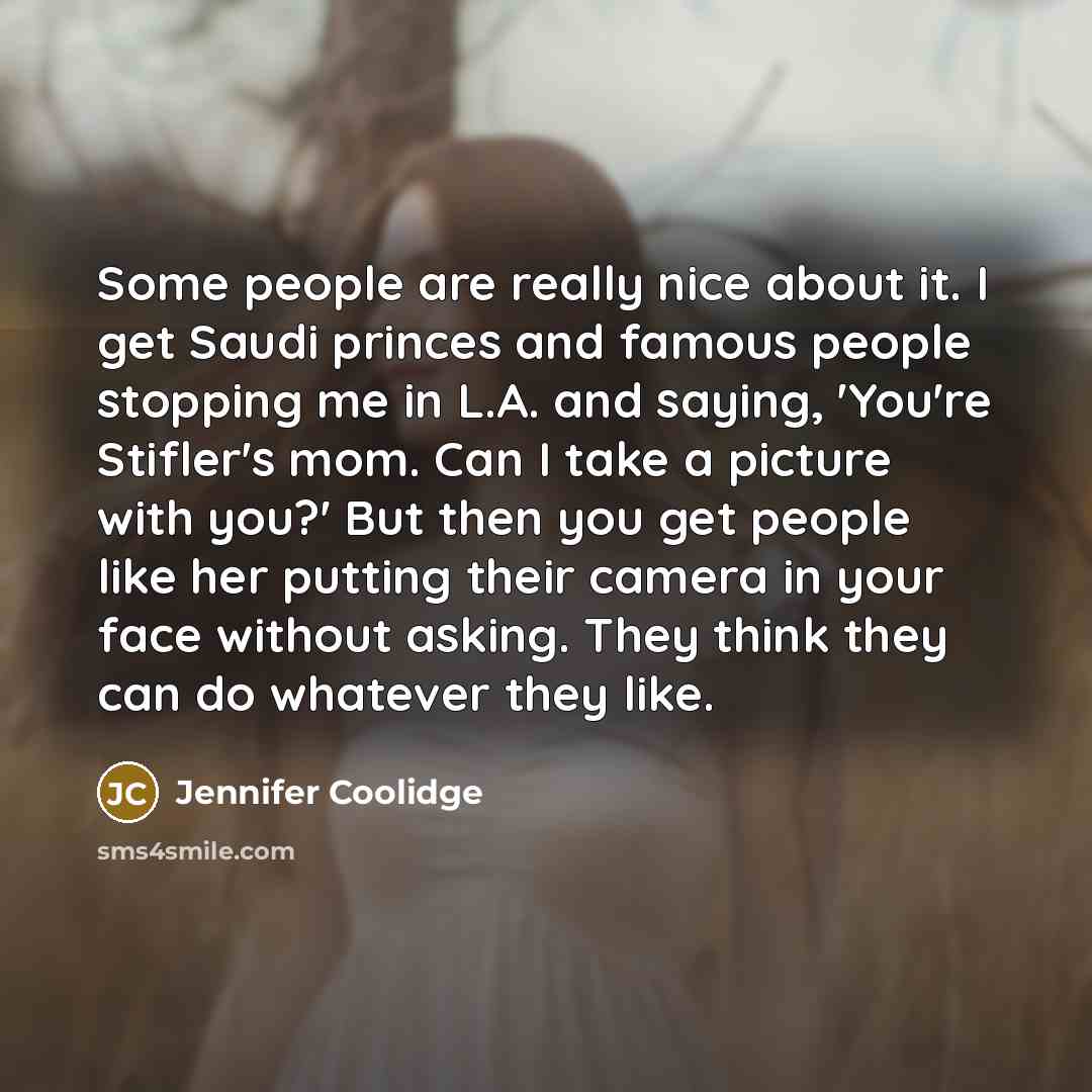 “Some people are really nice about it. I get Saudi…” quote by Jennifer Coolidge