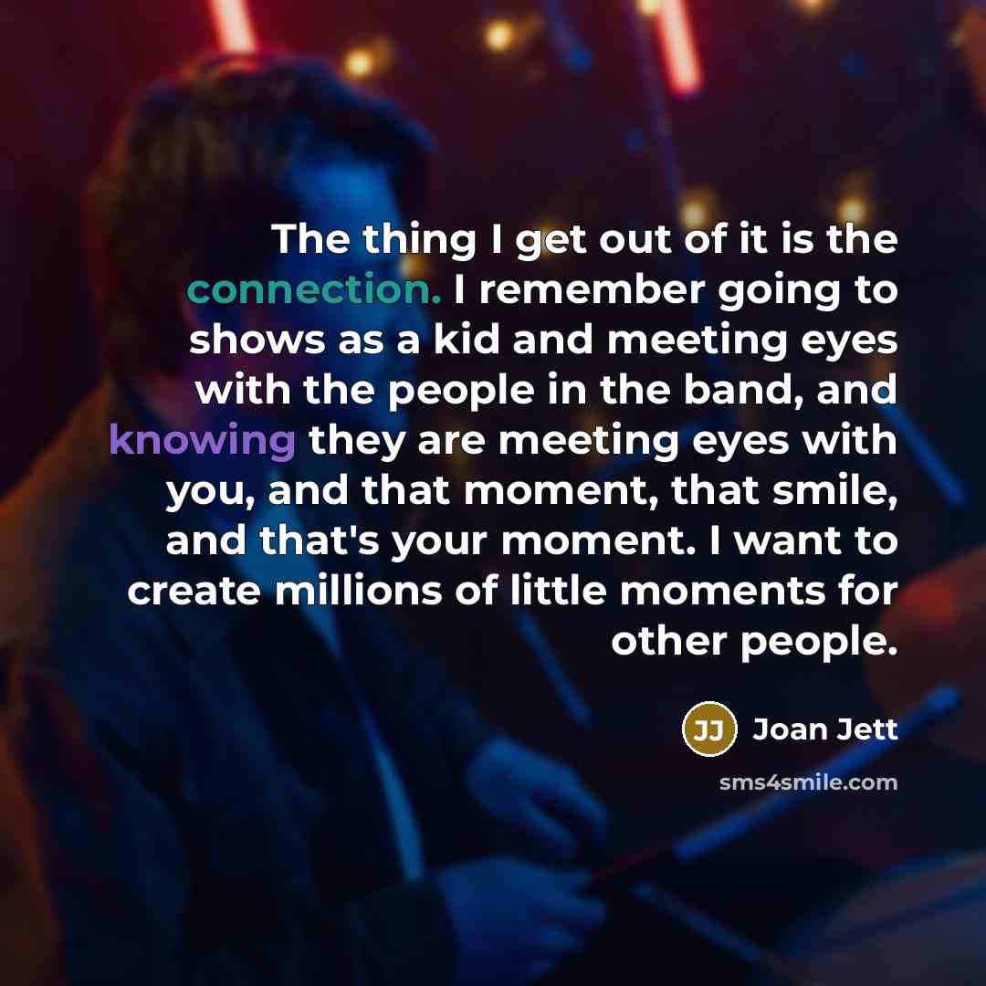 “The thing I get out of it is the connection.…” quote by Joan Jett