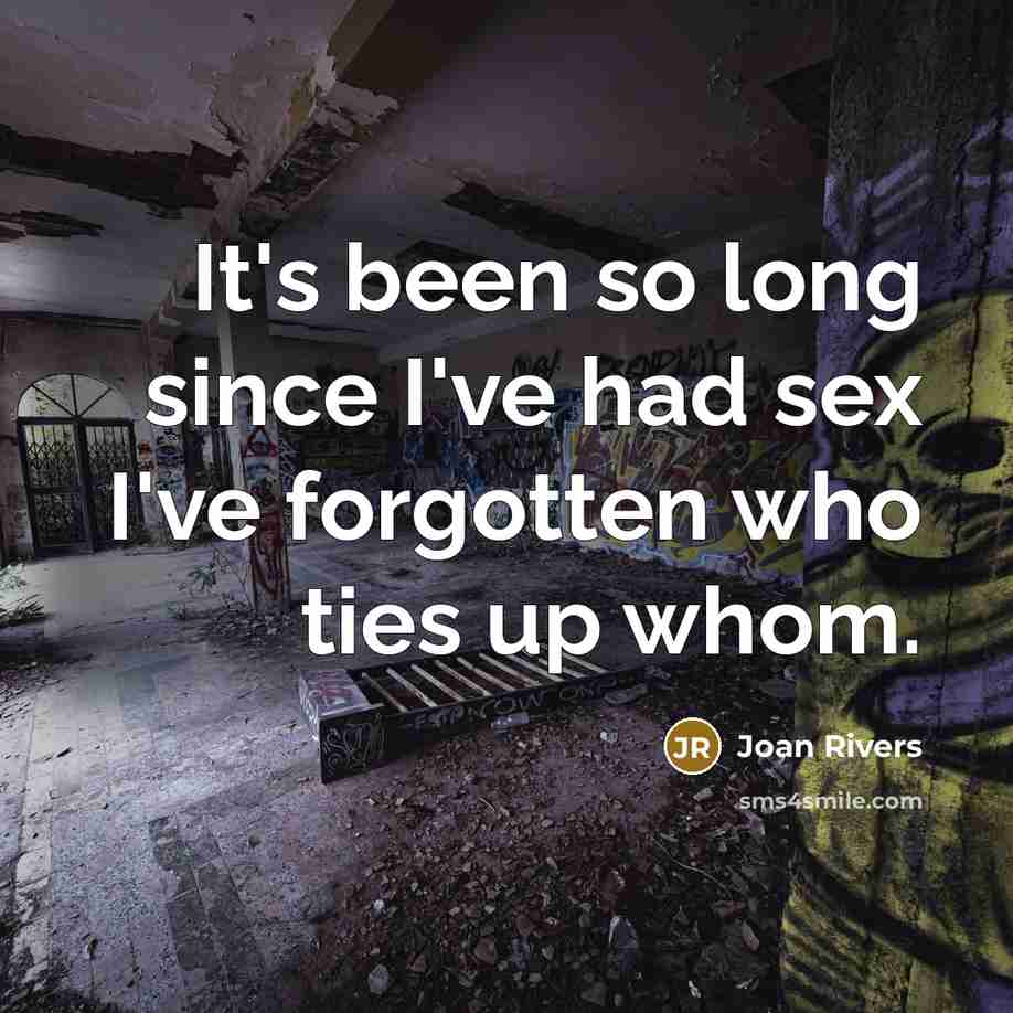 “It's been so long since I've had sex I've forgotten…” quote by Joan Rivers