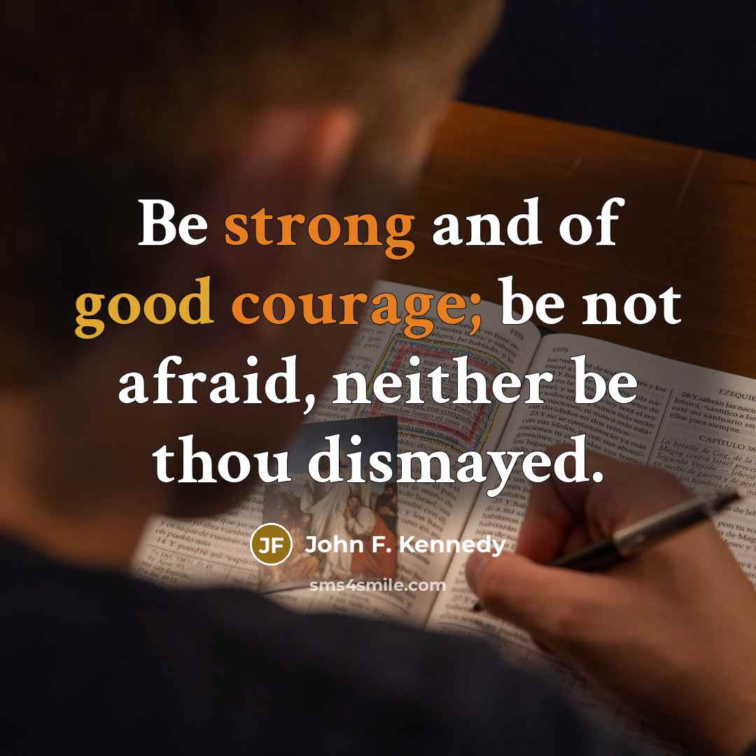 “Be strong and of good courage; be not afraid, neither…” quote by John F. Kennedy