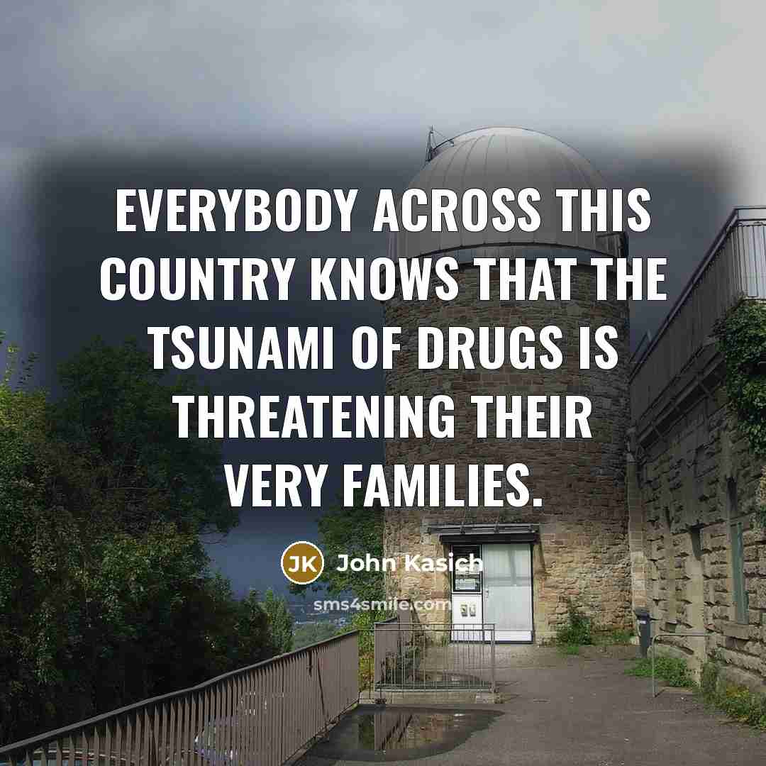 “Everybody across this country knows that the tsunami of drugs…” quote by John Kasich