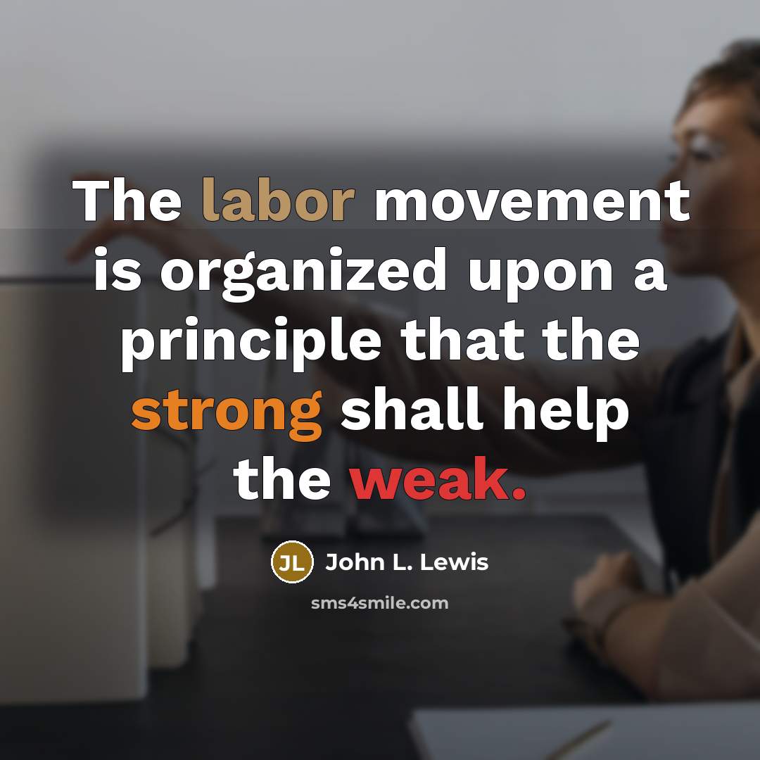 “The labor movement is organized upon a principle that the…” quote by John L. Lewis
