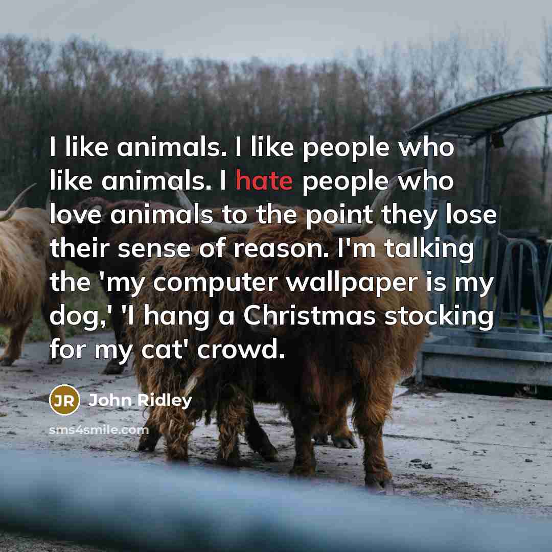 “I like animals. I like people who like animals. I…” quote by John Ridley