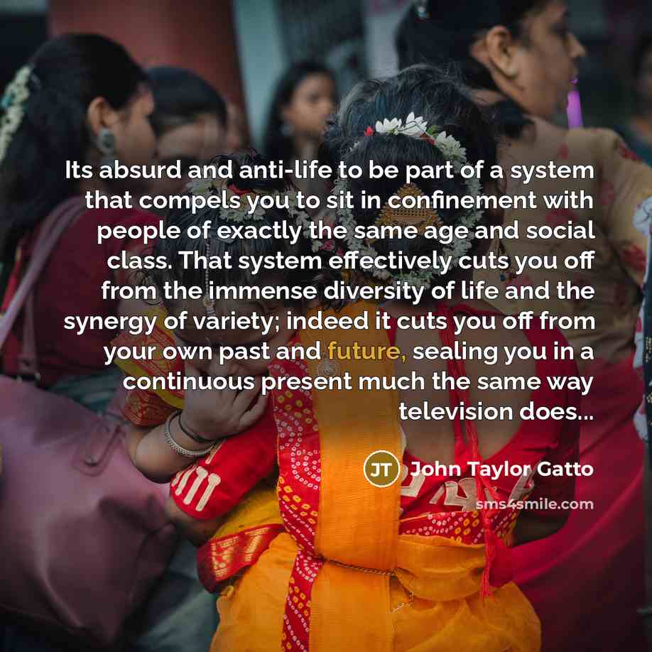 “Its absurd and anti-life to be part of a system…” quote by John Taylor Gatto