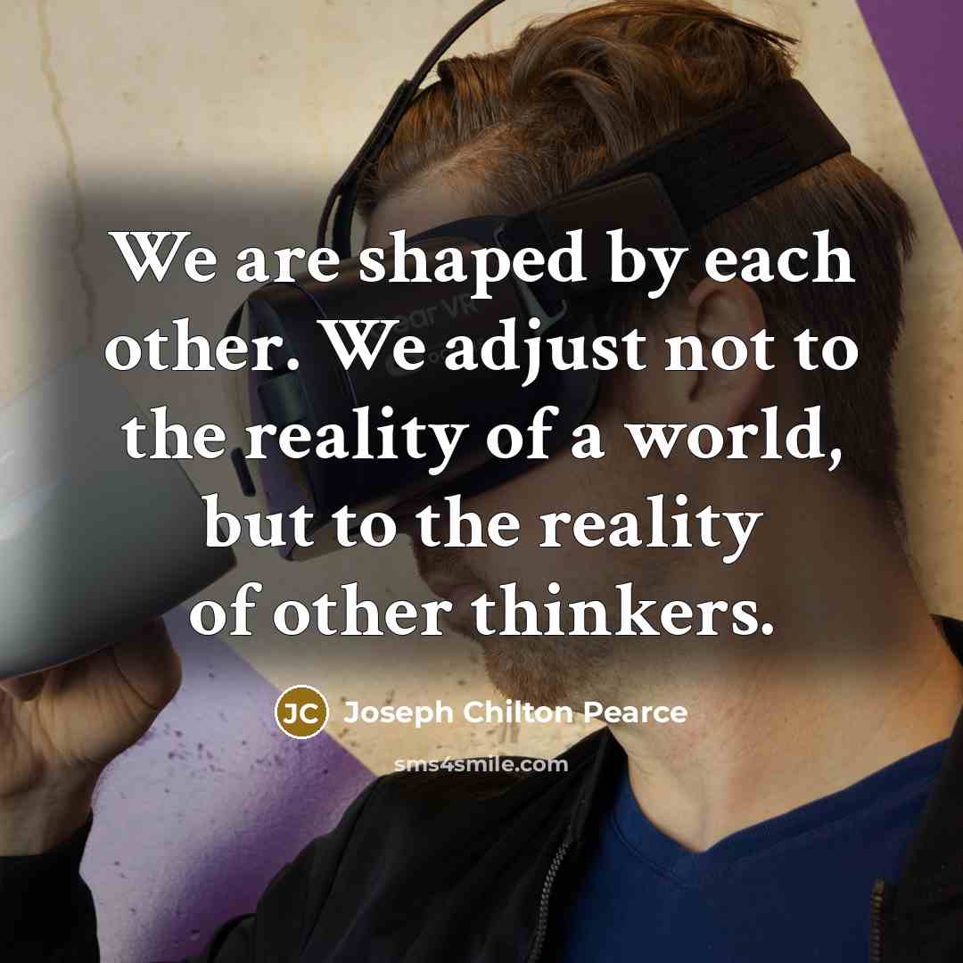 “We are shaped by each other. We adjust not to…” quote by Joseph Chilton Pearce