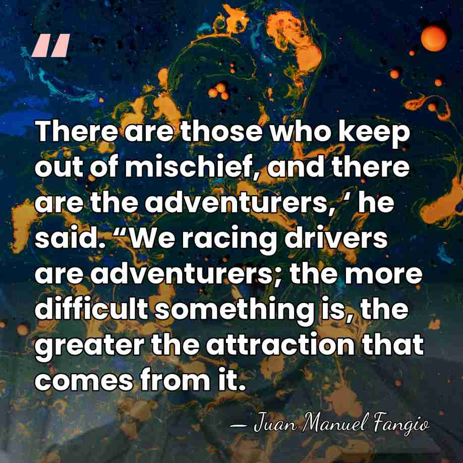 There are those who keep out of mischief, and there are the&hellip; - Juan Manuel Fangio