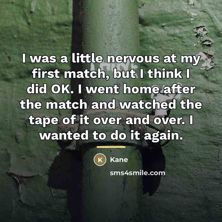 “I was a little nervous at my first match, but…” quote by Kane