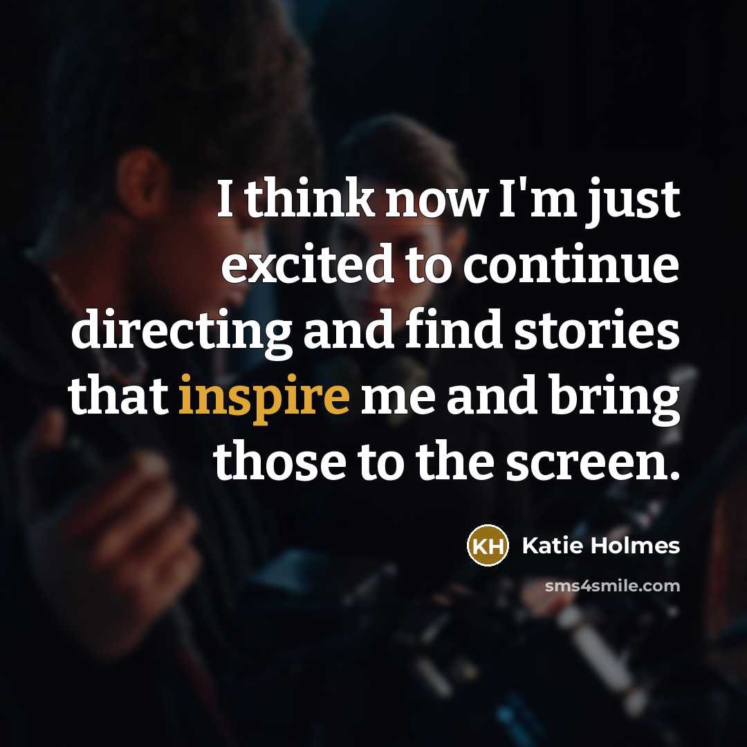“I think now I'm just excited to continue directing and…” quote by Katie Holmes