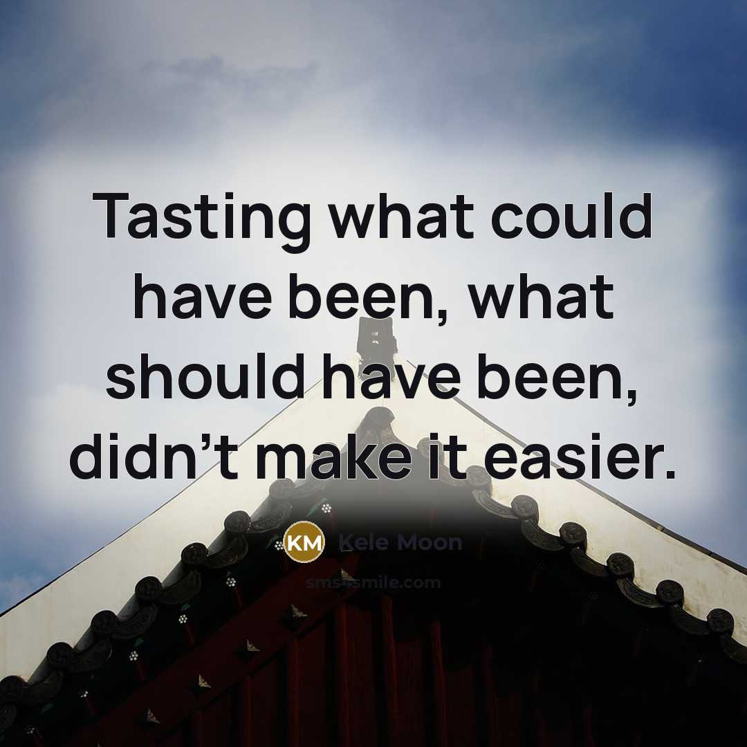 “Tasting what could have been, what should have been, didn't…” quote by Kele Moon