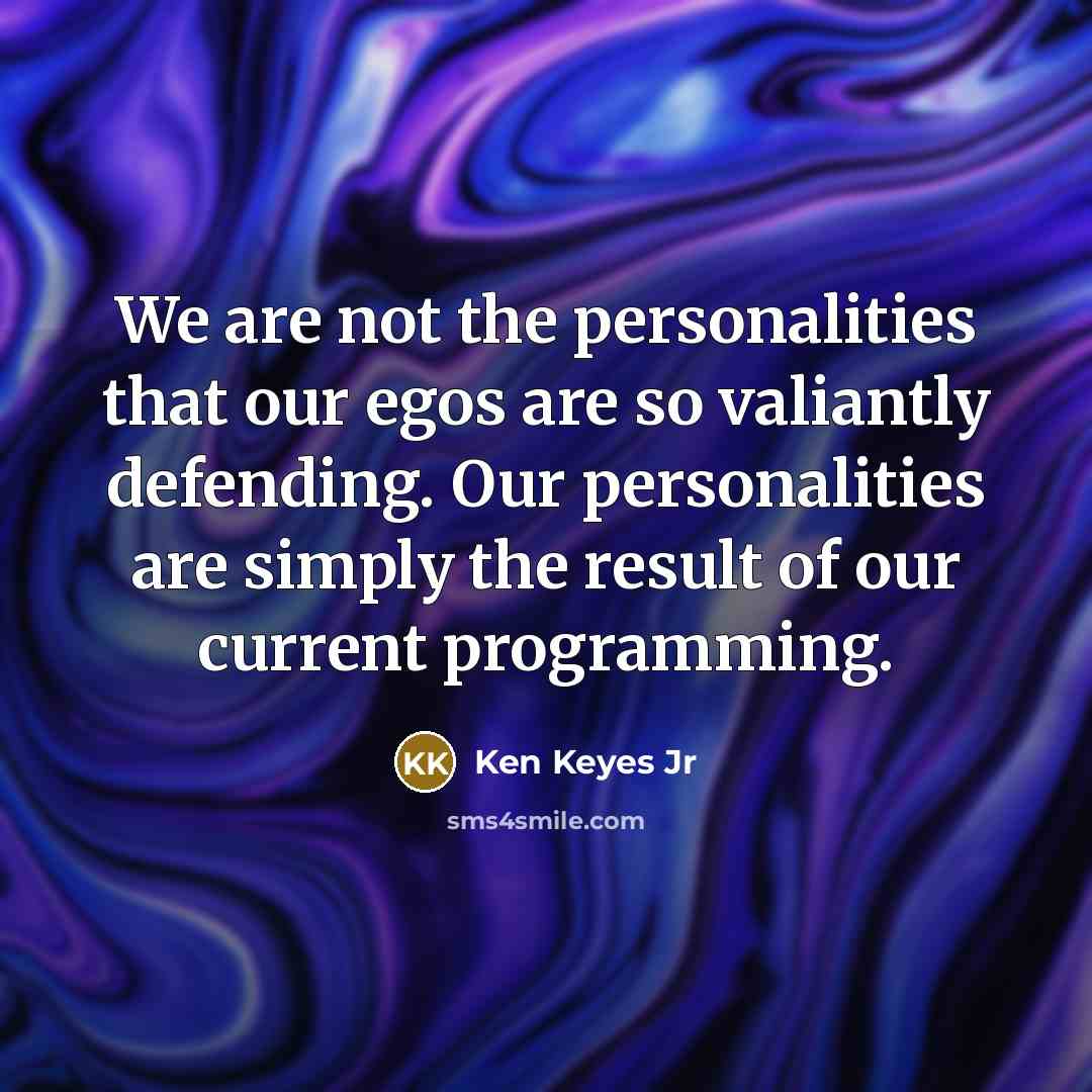 “We are not the personalities that our egos are so…” quote by Ken Keyes Jr