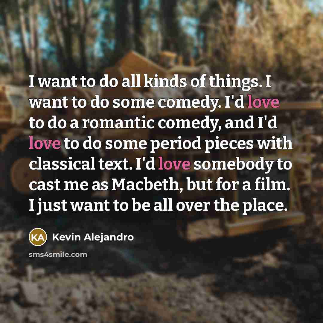 “I want to do all kinds of things. I want…” quote by Kevin Alejandro