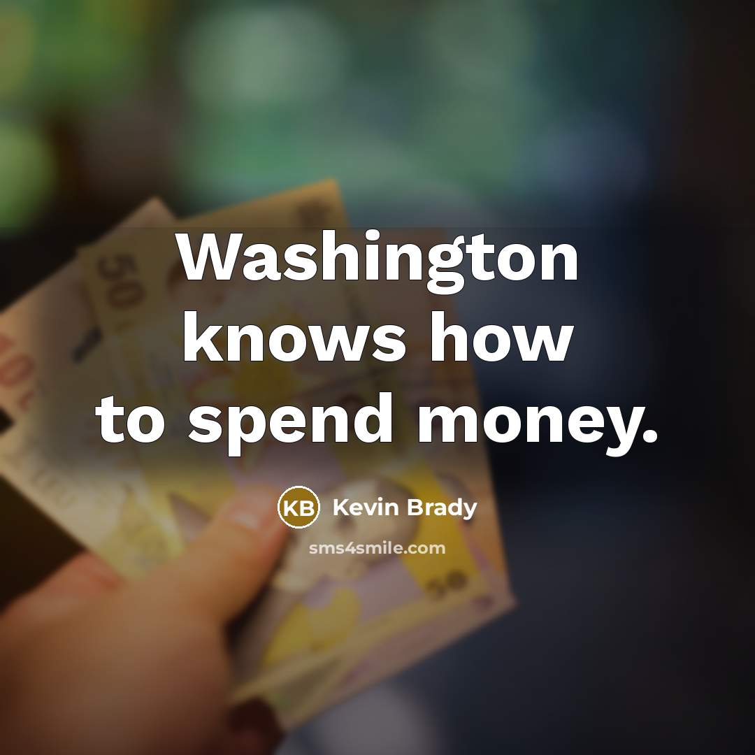 “Washington knows how to spend money.…” quote by Kevin Brady