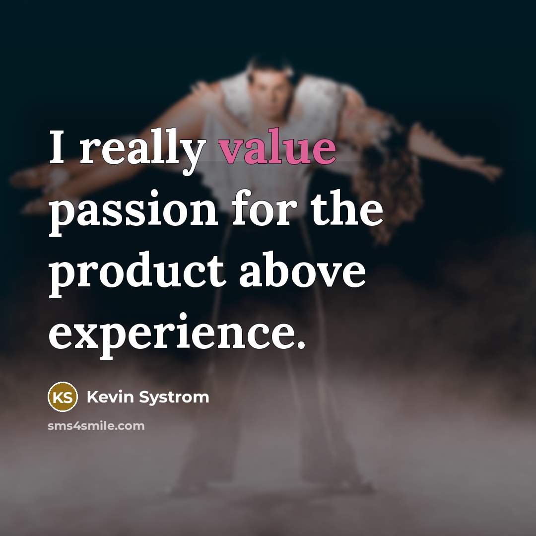 “I really value passion for the product above experience.…” quote by Kevin Systrom