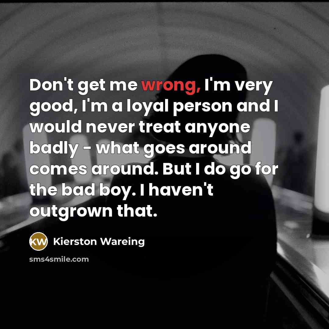 “Don't get me wrong, I'm very good, I'm a loyal…” quote by Kierston Wareing