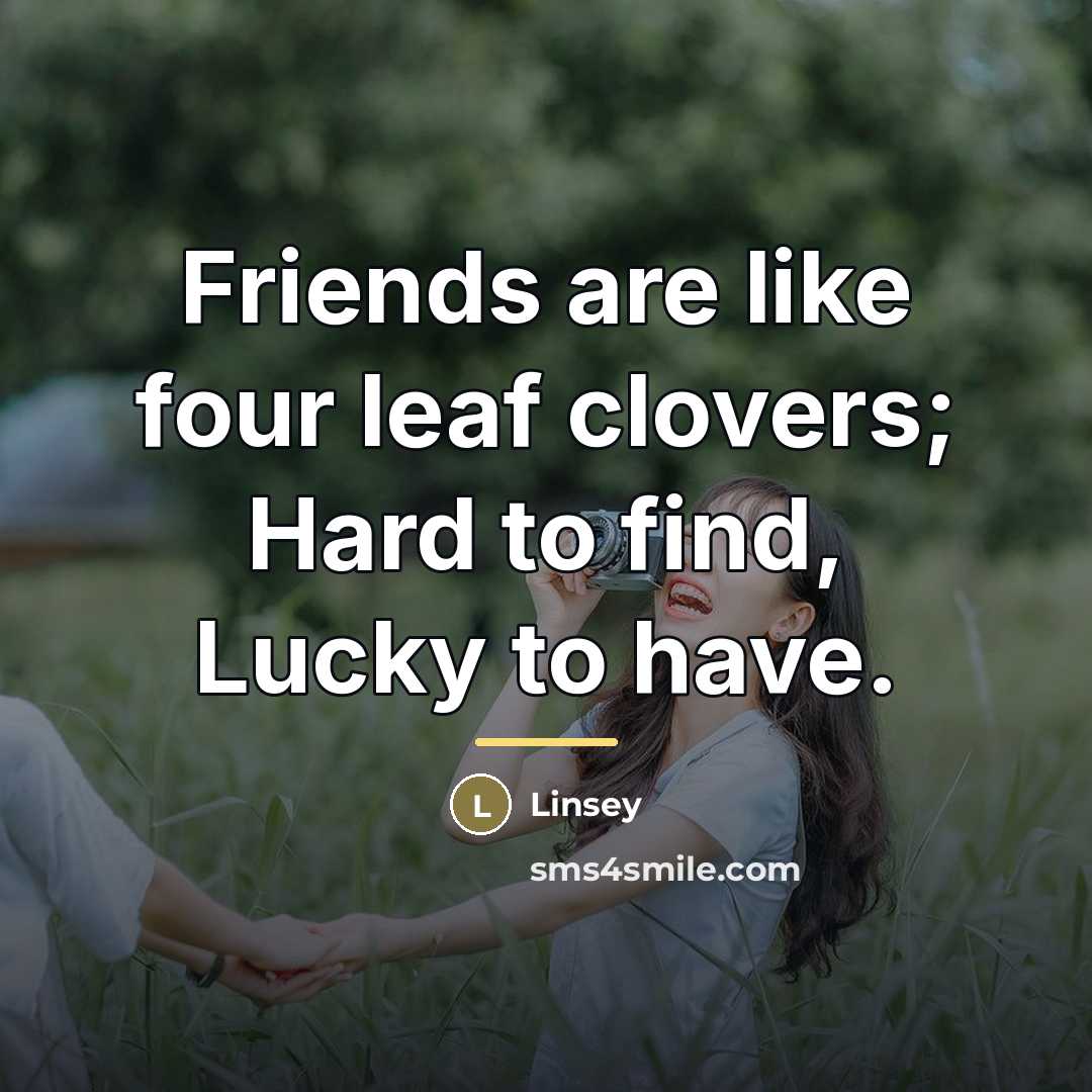 “Friends are like four leaf clovers; Hard to find, Lucky…” quote by Linsey