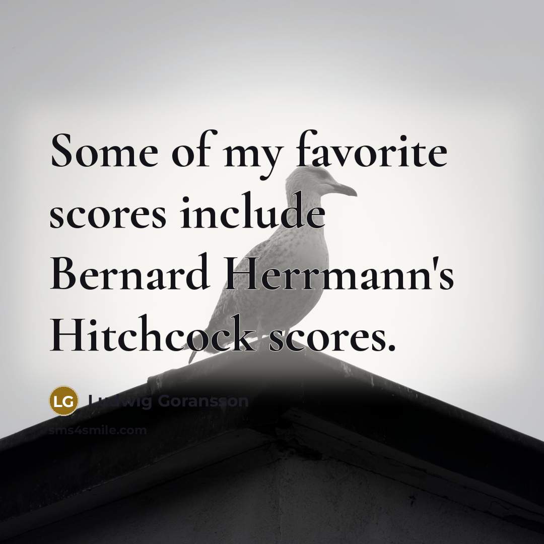 “Some of my favorite scores include Bernard Herrmann's Hitchcock scores.…” quote by Ludwig Goransson