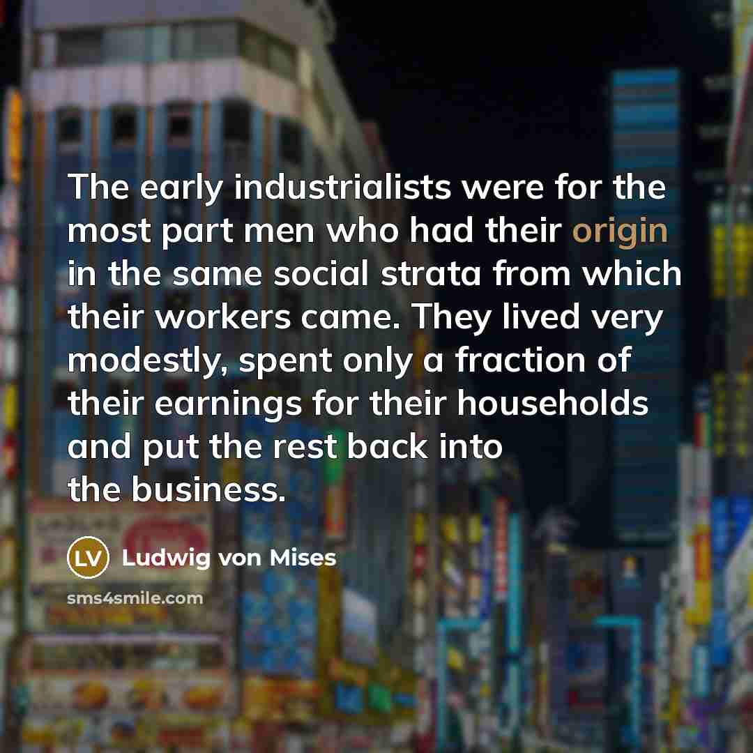 “The early industrialists were for the most part men who…” quote by Ludwig von Mises