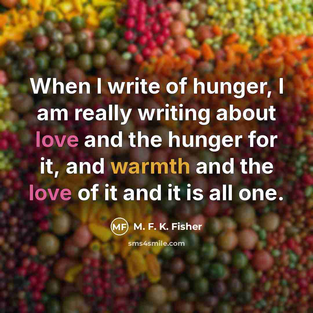 “When I write of hunger, I am really writing about…” quote by M. F. K. Fisher