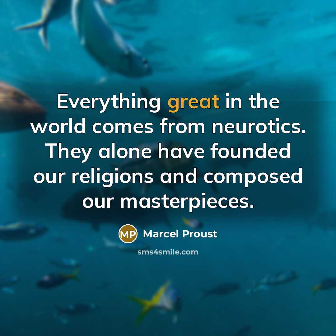 “Everything great in the world comes from neurotics. They alone…” quote by Marcel Proust