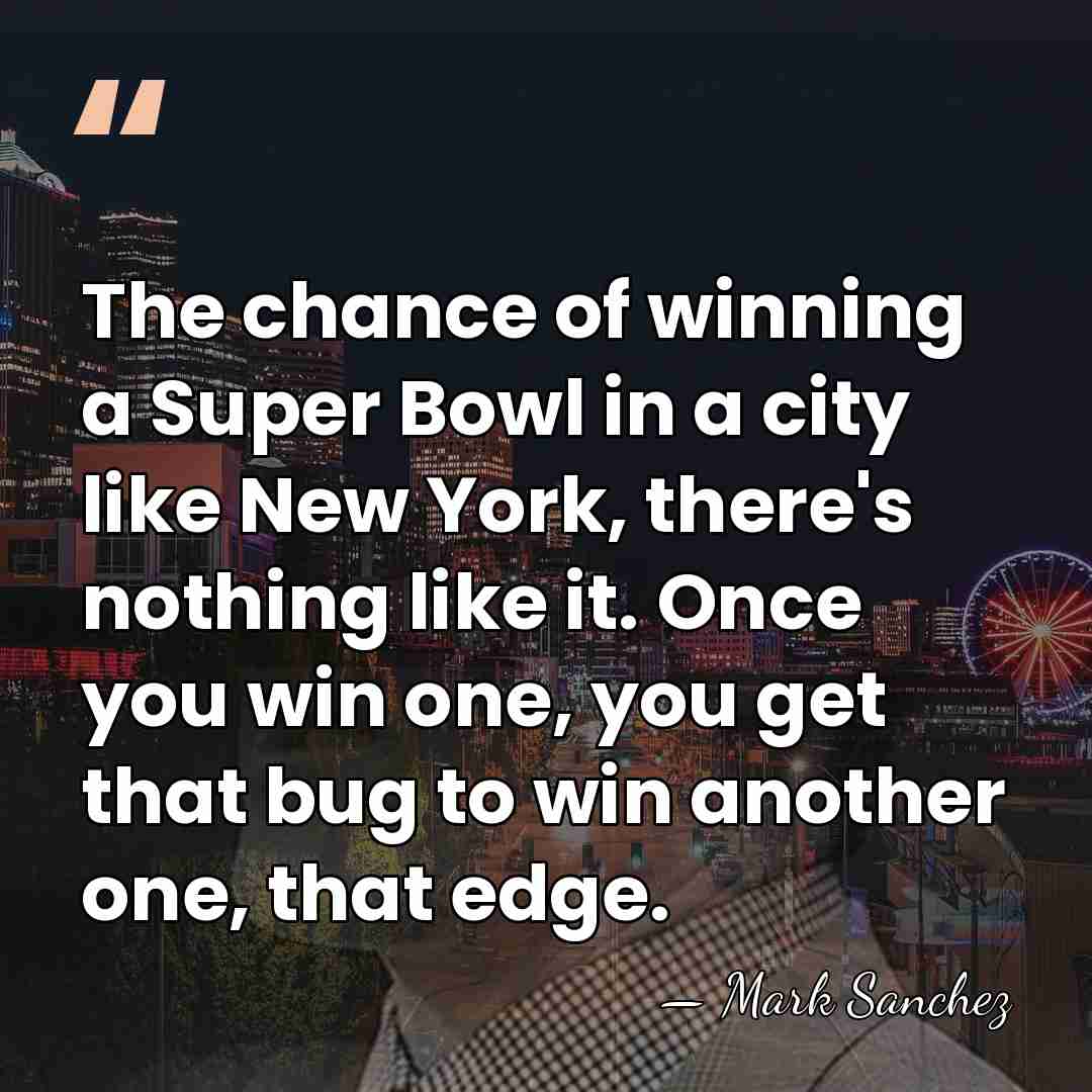 The chance of winning a Super Bowl in a city like New&hellip; - Mark Sanchez