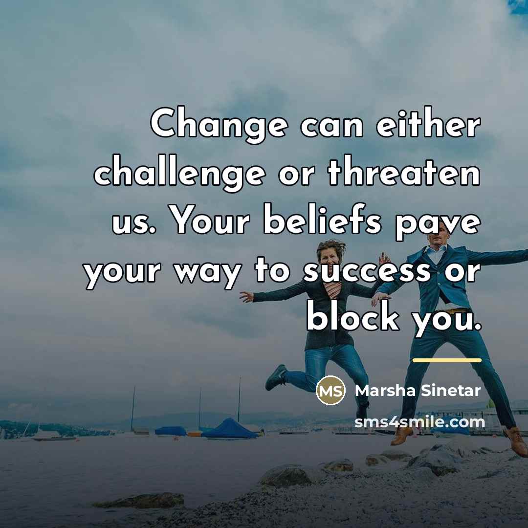 “Change can either challenge or threaten us. Your beliefs pave…” quote by Marsha Sinetar