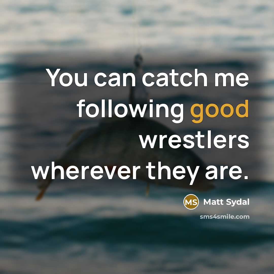 “You can catch me following good wrestlers wherever they are.…” quote by Matt Sydal