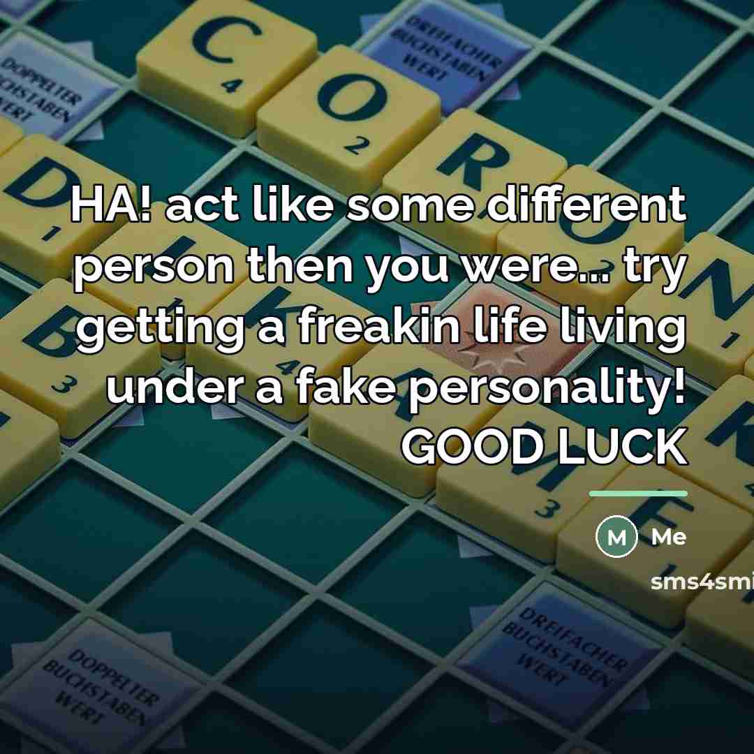 “HA! act like some different person then you were... try…” quote by Me
