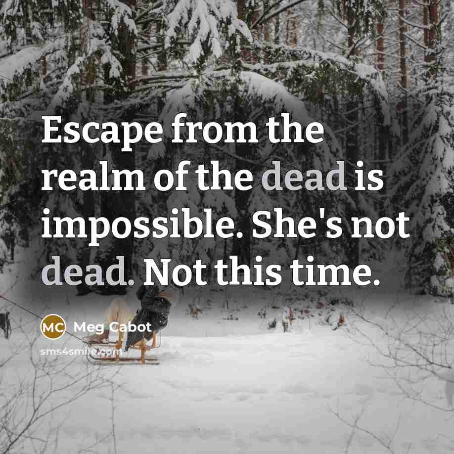 “Escape from the realm of the dead is impossible. She's not dead. Not this time.” quote by Meg Cabot