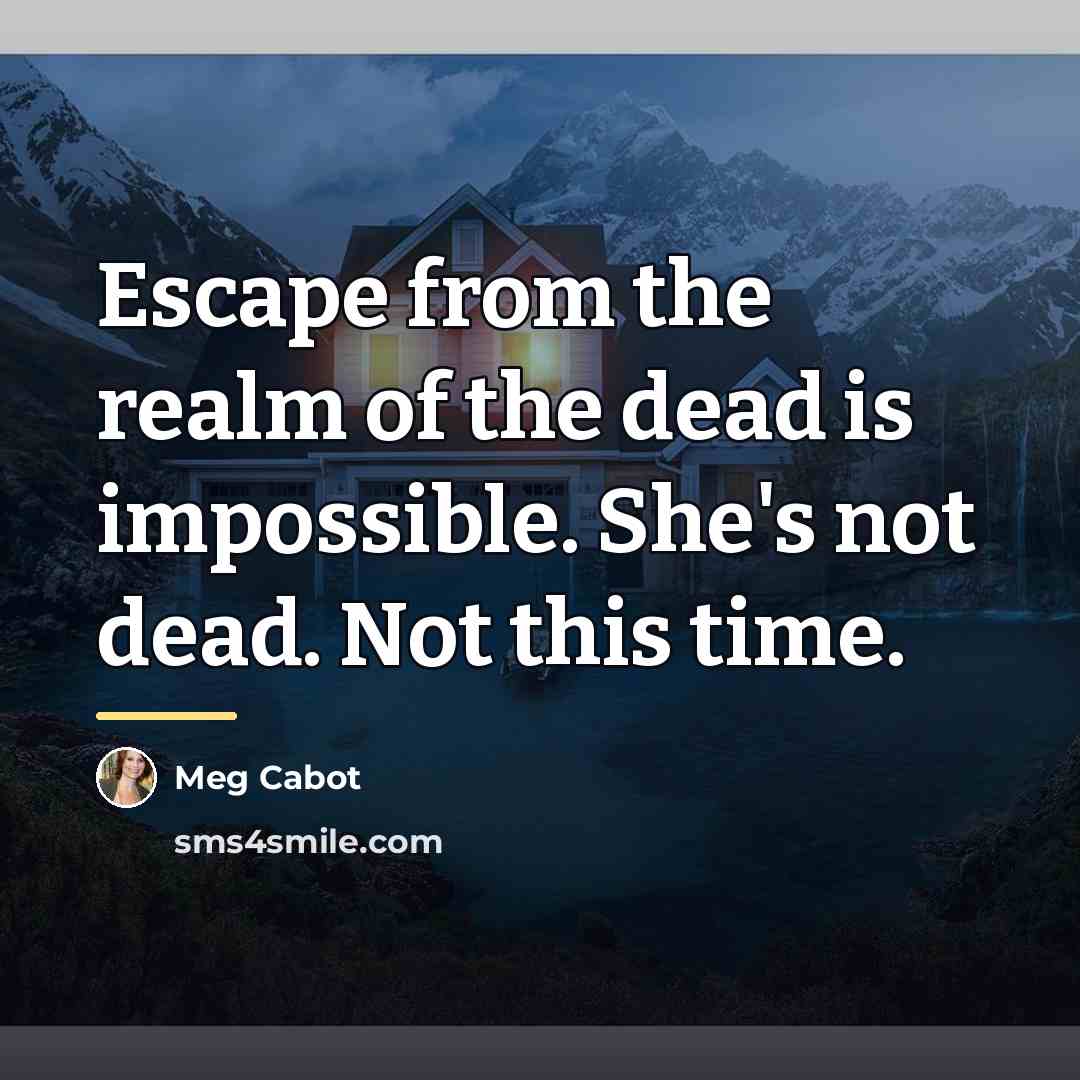 “Escape from the realm of the dead is impossible. She's…” quote by Meg Cabot