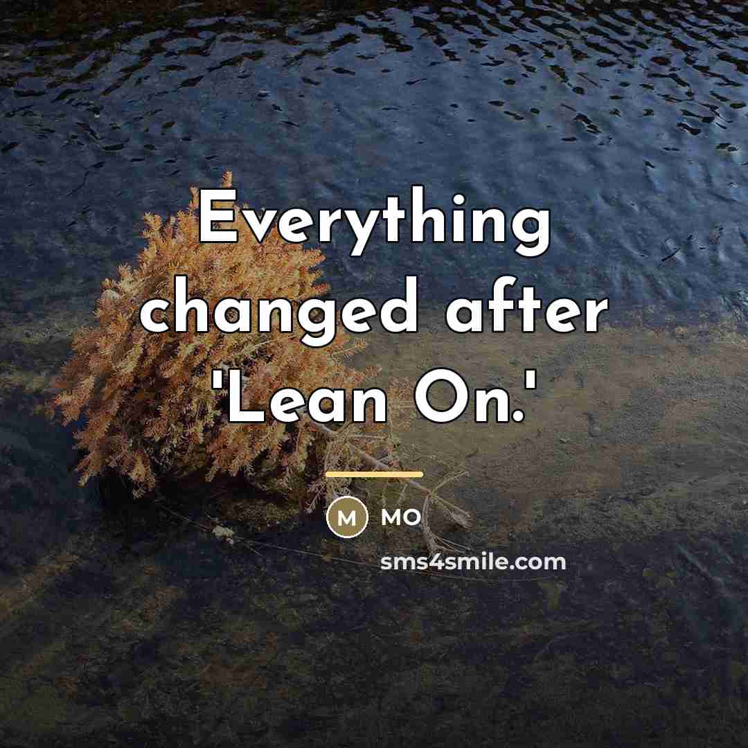 “Everything changed after 'Lean On.'…” quote by MO
