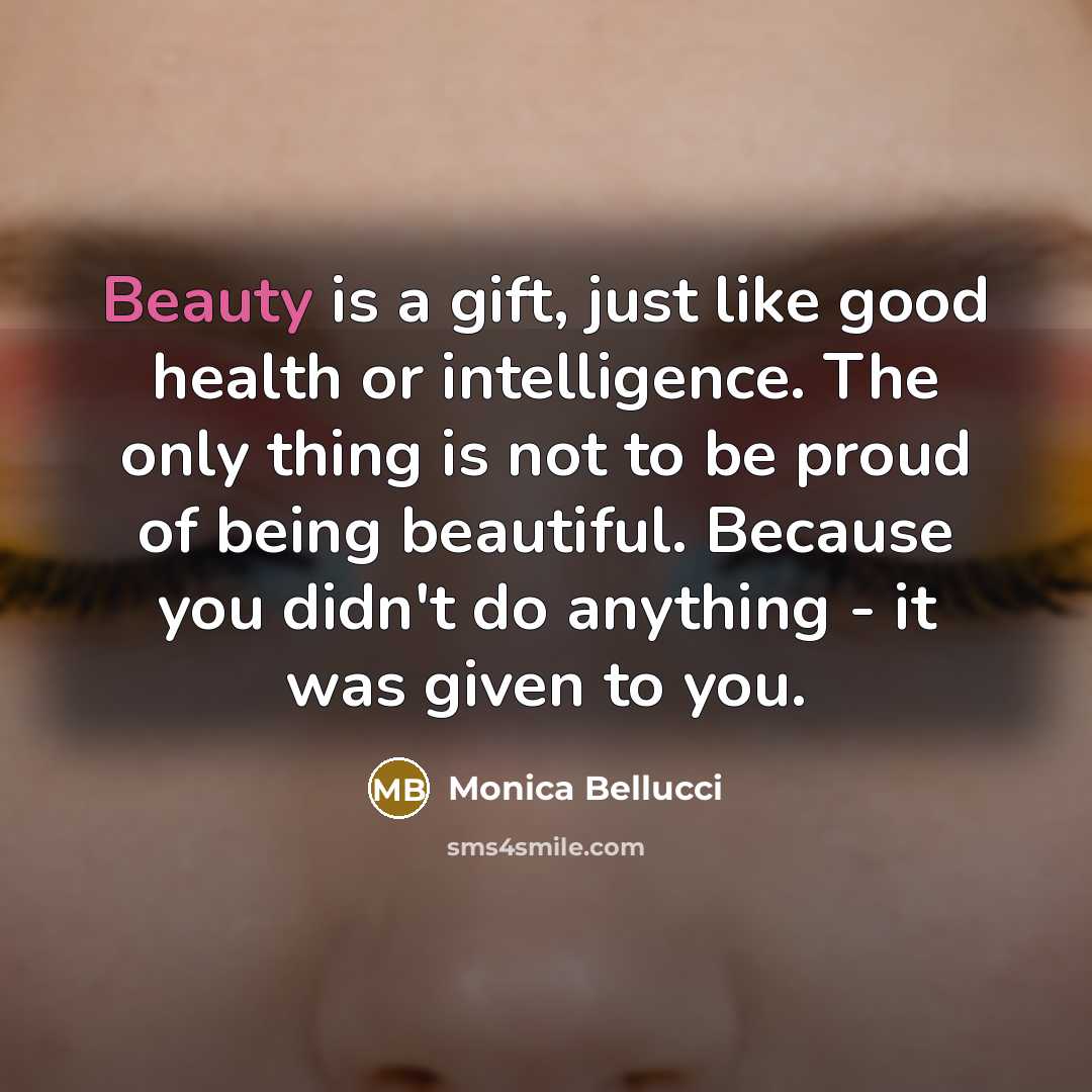 “Beauty is a gift, just like good health or intelligence.…” quote by Monica Bellucci