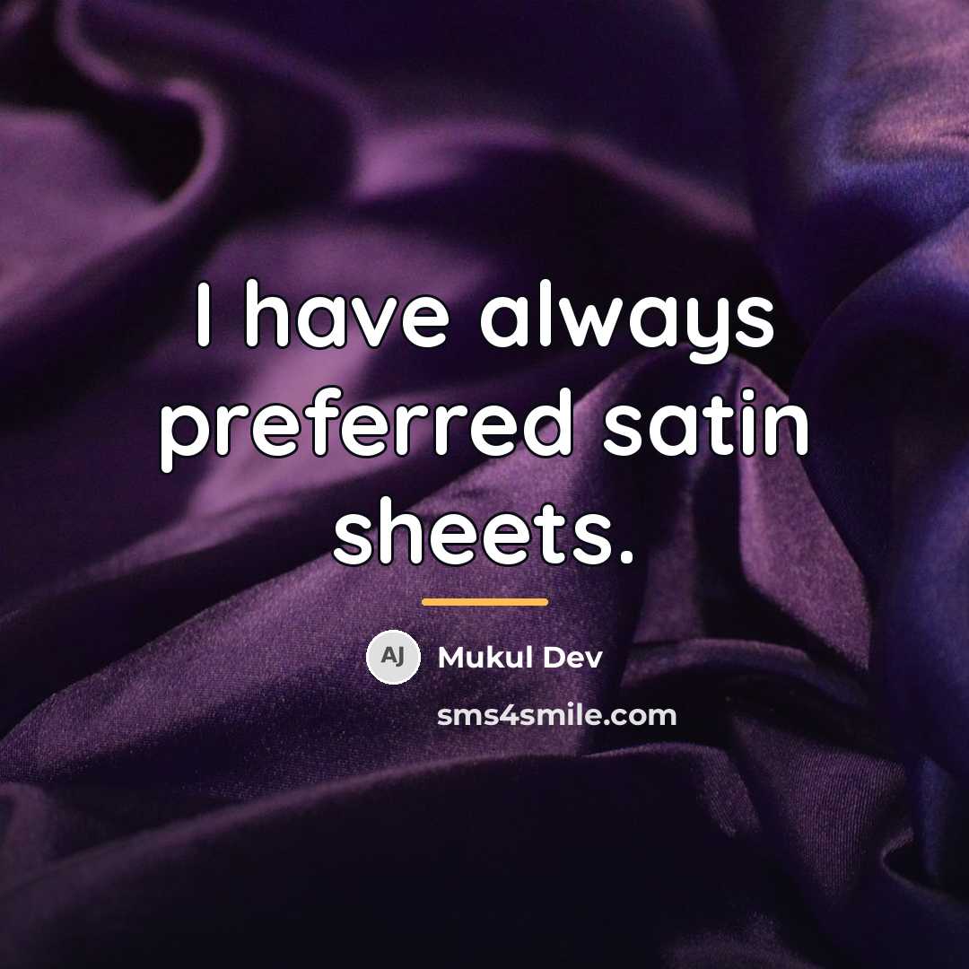 “I have always preferred satin sheets.…” quote by Mukul Dev