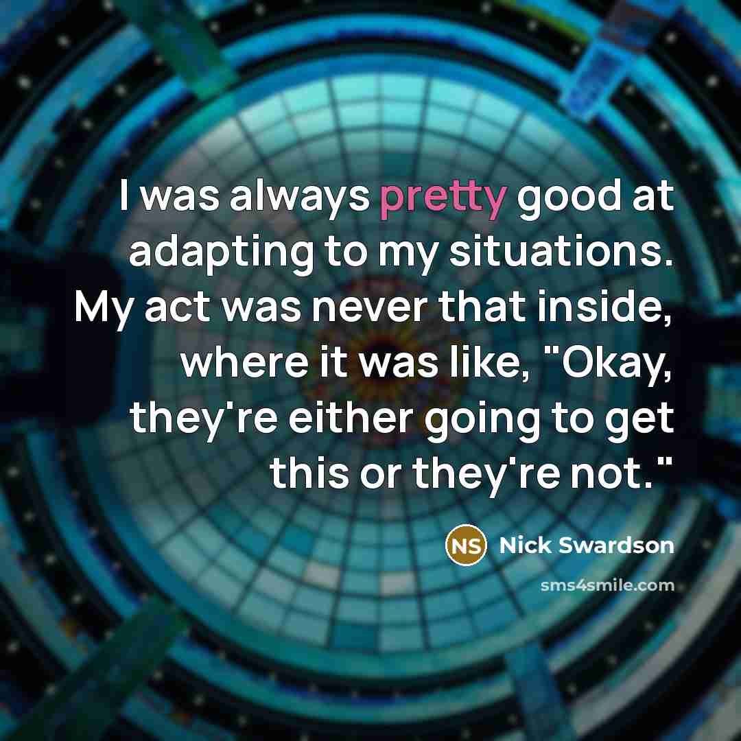 “I was always pretty good at adapting to my situations.…” quote by Nick Swardson