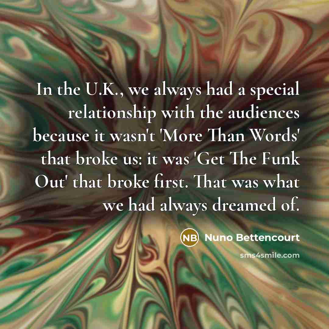 “In the U.K., we always had a special relationship with…” quote by Nuno Bettencourt