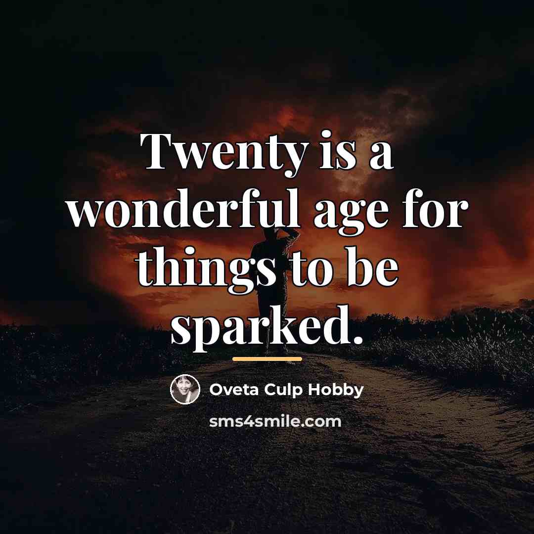 “Twenty is a wonderful age for things to be sparked.…” quote by Oveta Culp Hobby