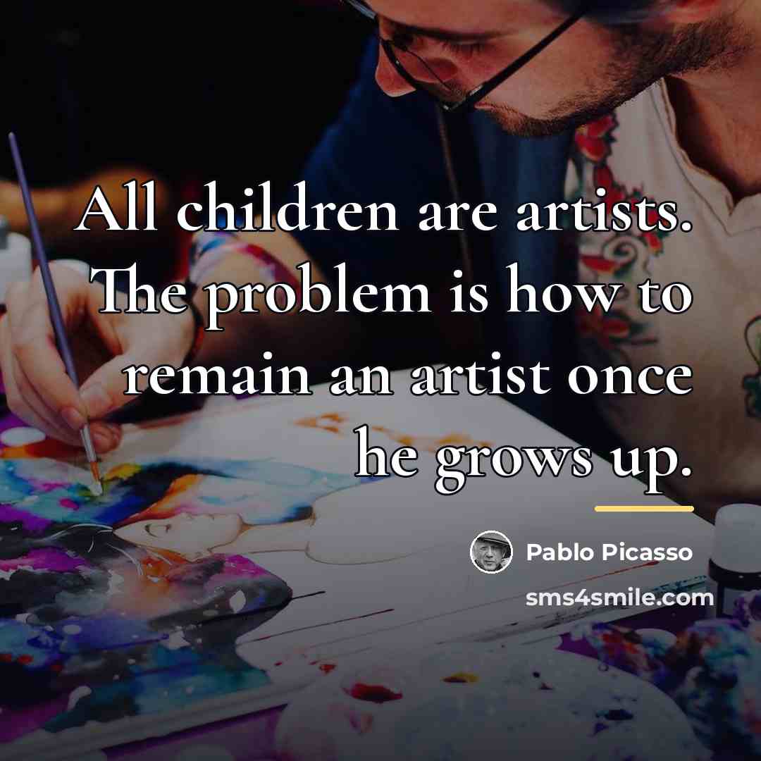 “All children are artists. The problem is how to remain…” quote by Pablo Picasso