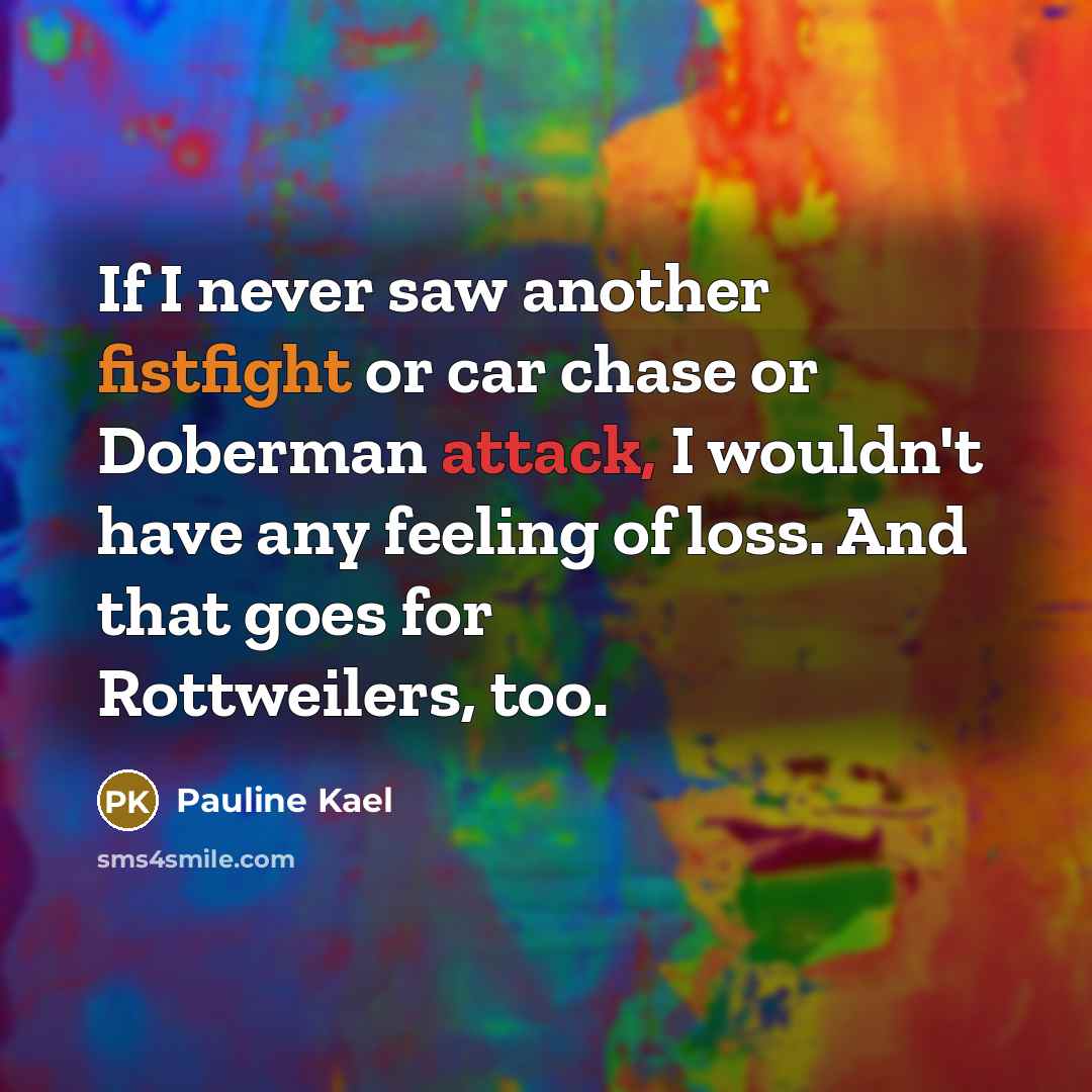 “If I never saw another fistfight or car chase or…” quote by Pauline Kael