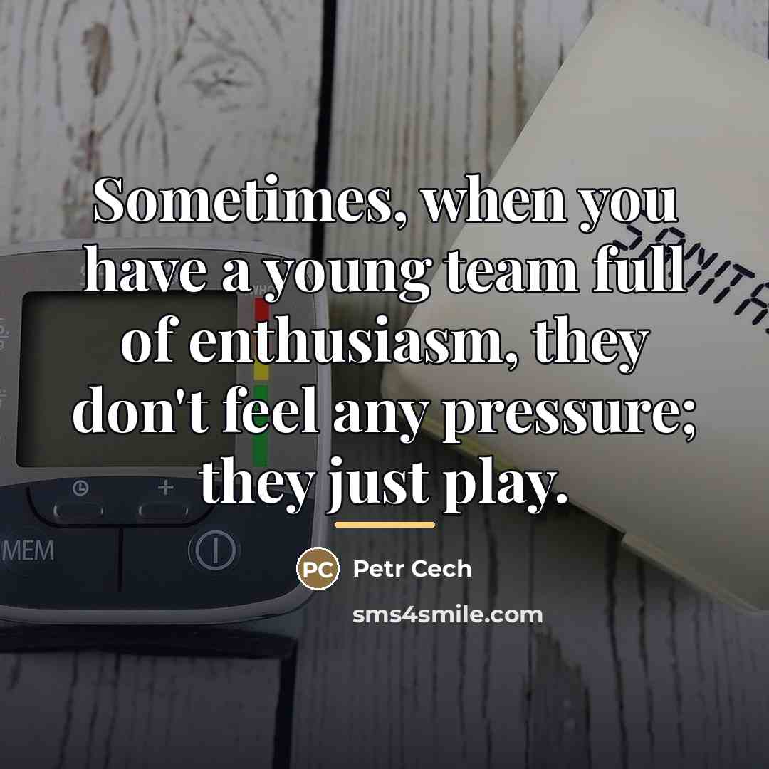 “Sometimes, when you have a young team full of enthusiasm,…” quote by Petr Cech