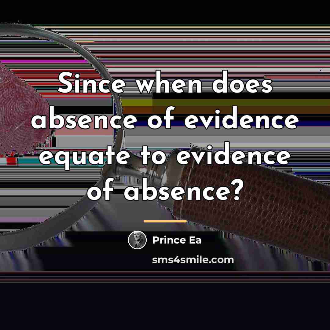 “Since when does absence of evidence equate to evidence of…” quote by Prince Ea