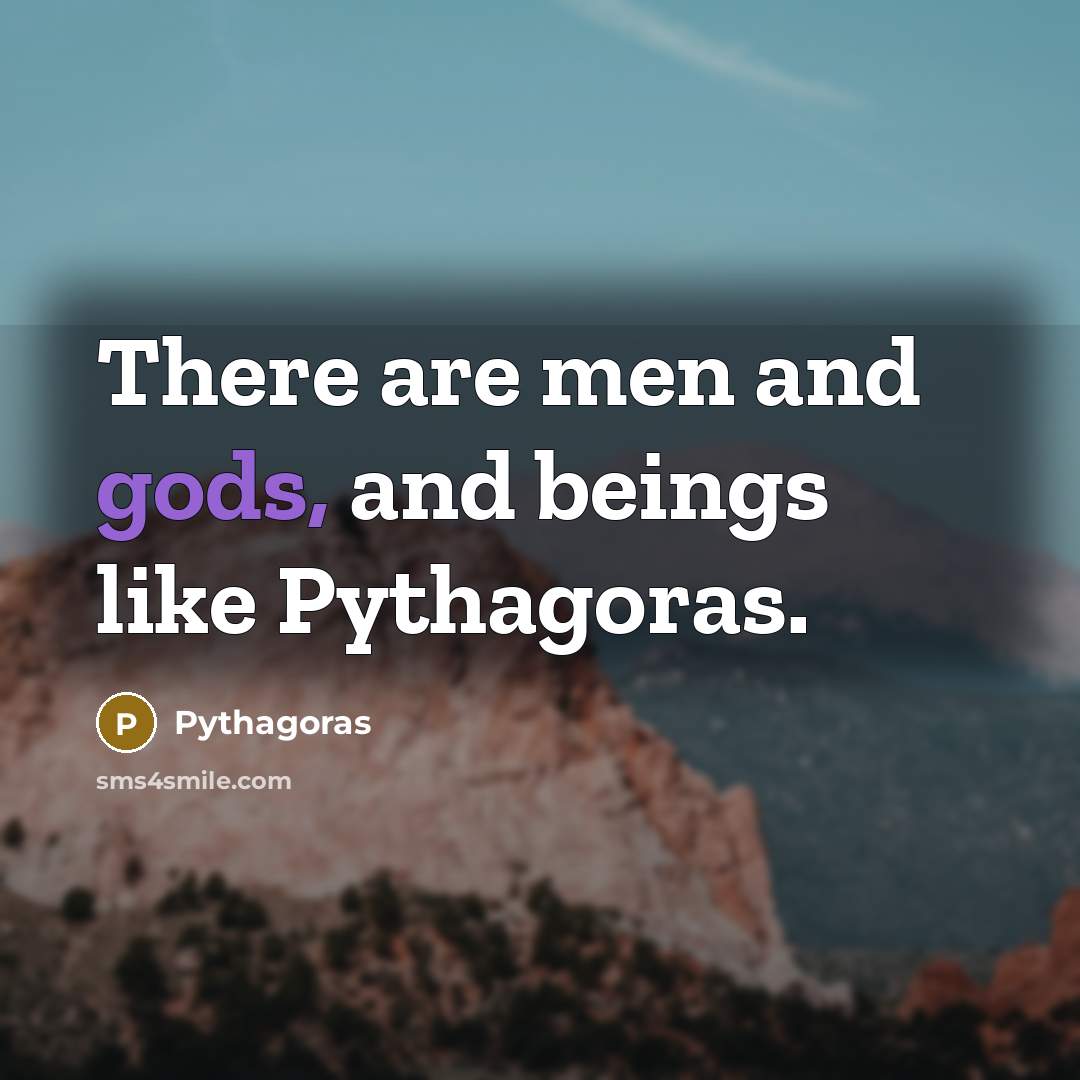 “There are men and gods, and beings like Pythagoras.” quote by Pythagoras
