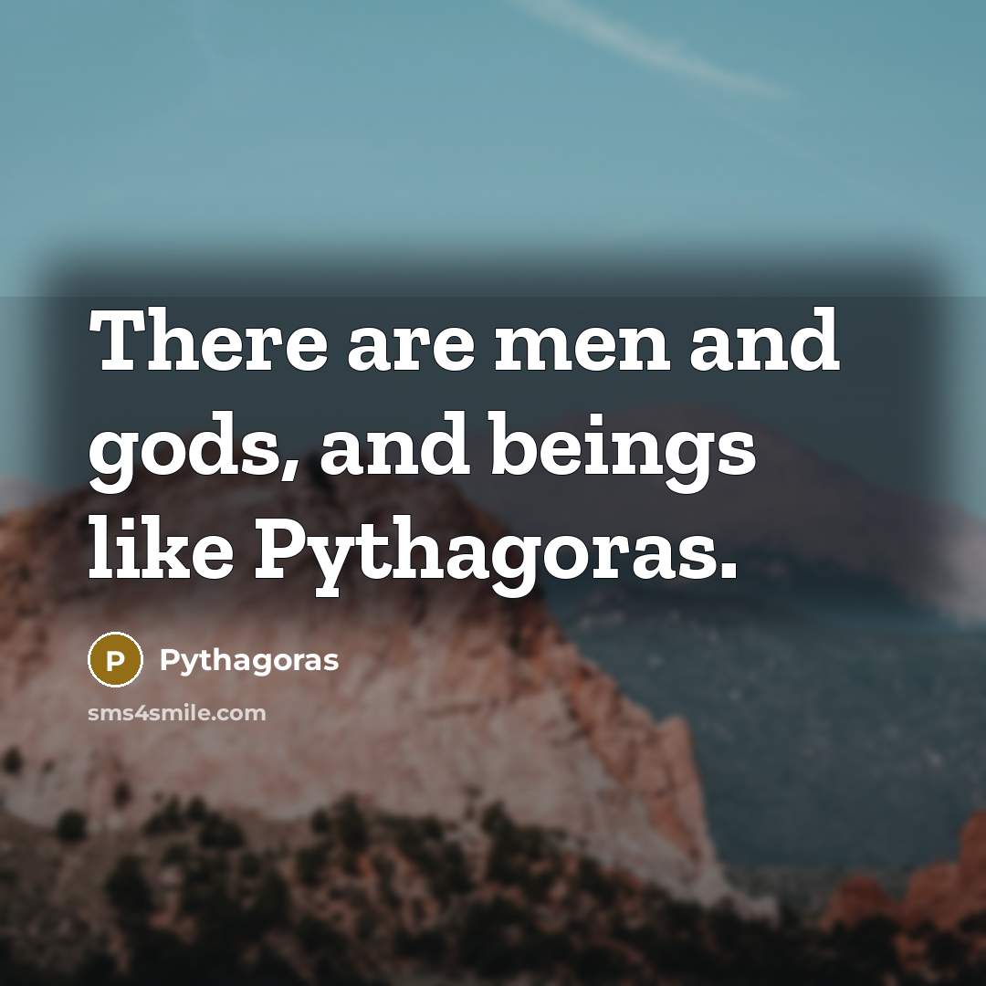 “There are men and gods, and beings like Pythagoras.…” quote by Pythagoras