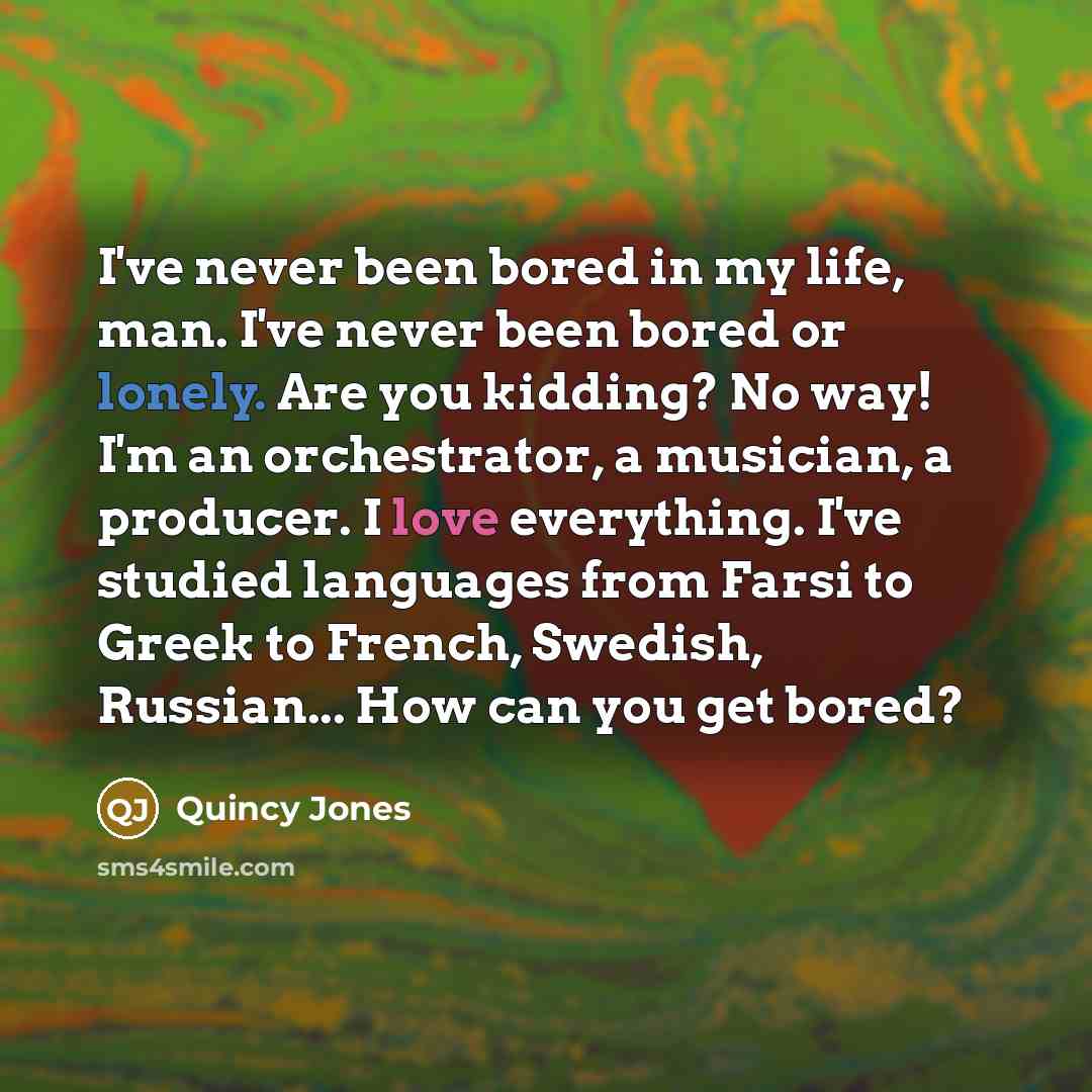 “I've never been bored in my life, man. I've never…” quote by Quincy Jones