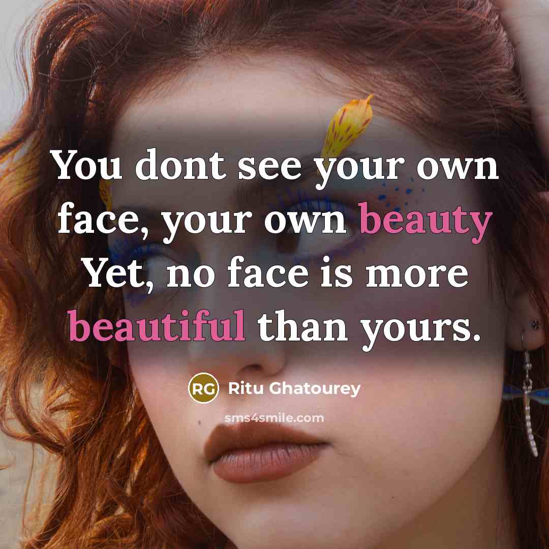 “You dont see your own face, your own beauty Yet,…” quote by Ritu Ghatourey