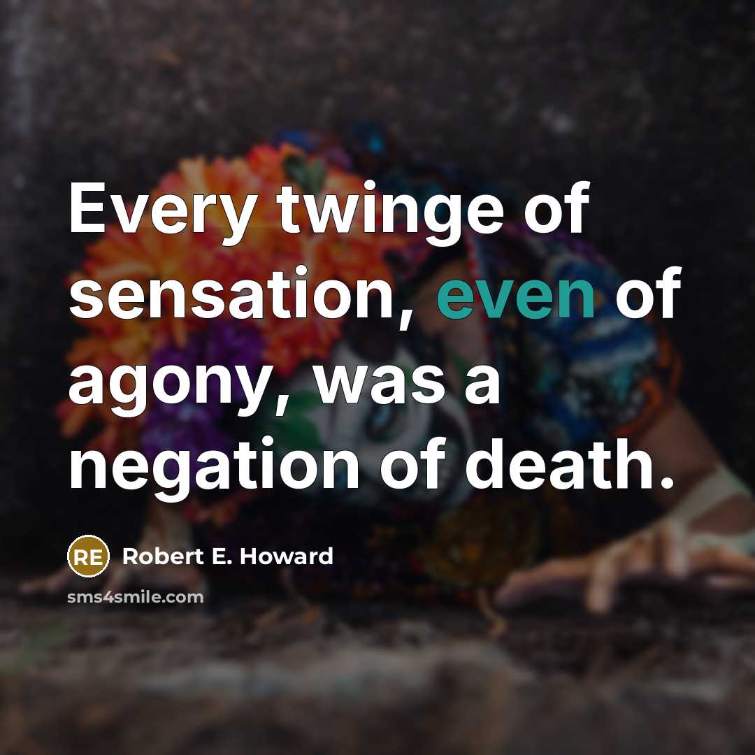 “Every twinge of sensation, even of agony, was a negation…” quote by Robert E. Howard
